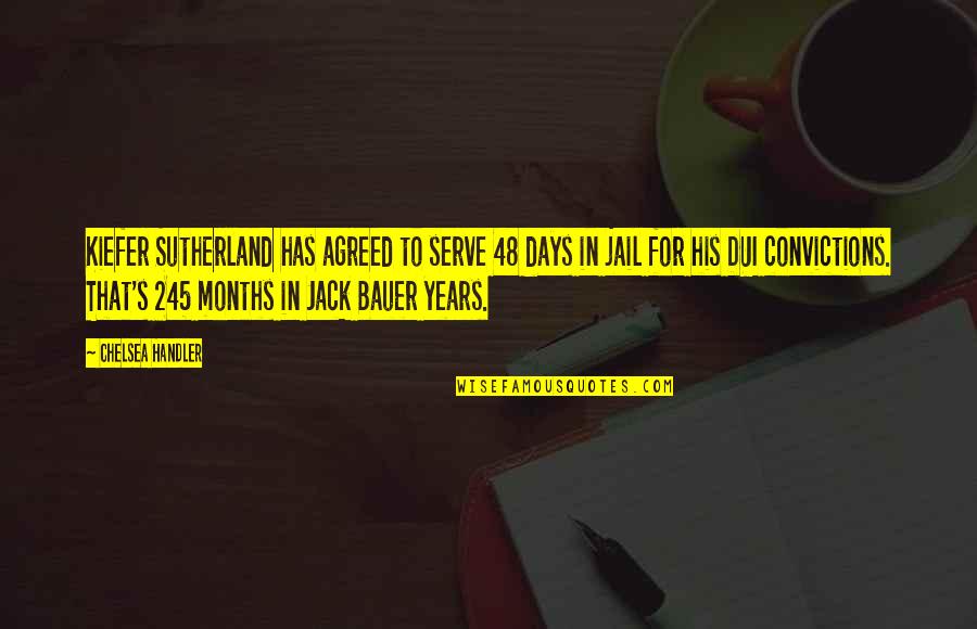 Years To Days Quotes By Chelsea Handler: Kiefer Sutherland has agreed to serve 48 days Years To Days Quotes By Chelsea Handler: Kiefer Sutherland has agreed to serve 48 days