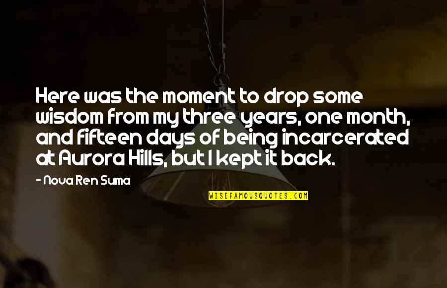 Years To Days Quotes By Nova Ren Suma: Here was the moment to drop some wisdom Years To Days Quotes By Nova Ren Suma: Here was the moment to drop some wisdom