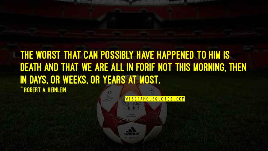 Years To Days Quotes By Robert A. Heinlein: The worst that can possibly have happened to Years To Days Quotes By Robert A. Heinlein: The worst that can possibly have happened to