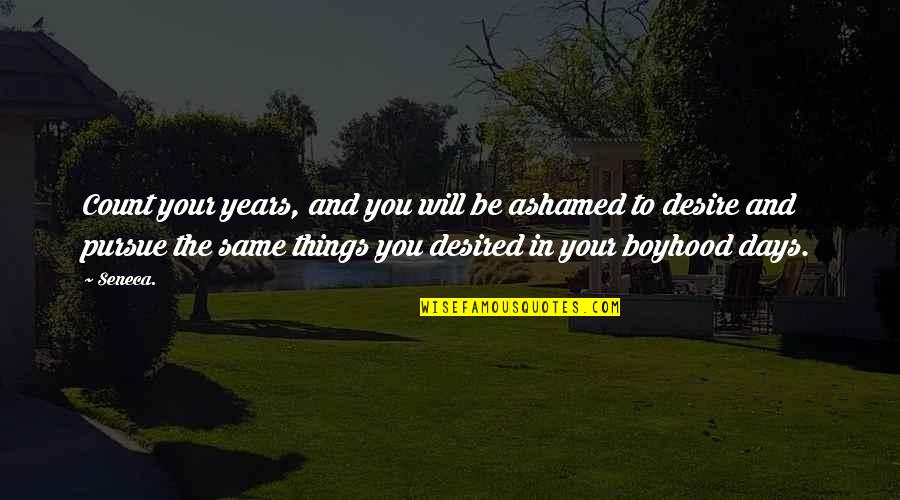 Years To Days Quotes By Seneca.: Count your years, and you will be ashamed Years To Days Quotes By Seneca.: Count your years, and you will be ashamed