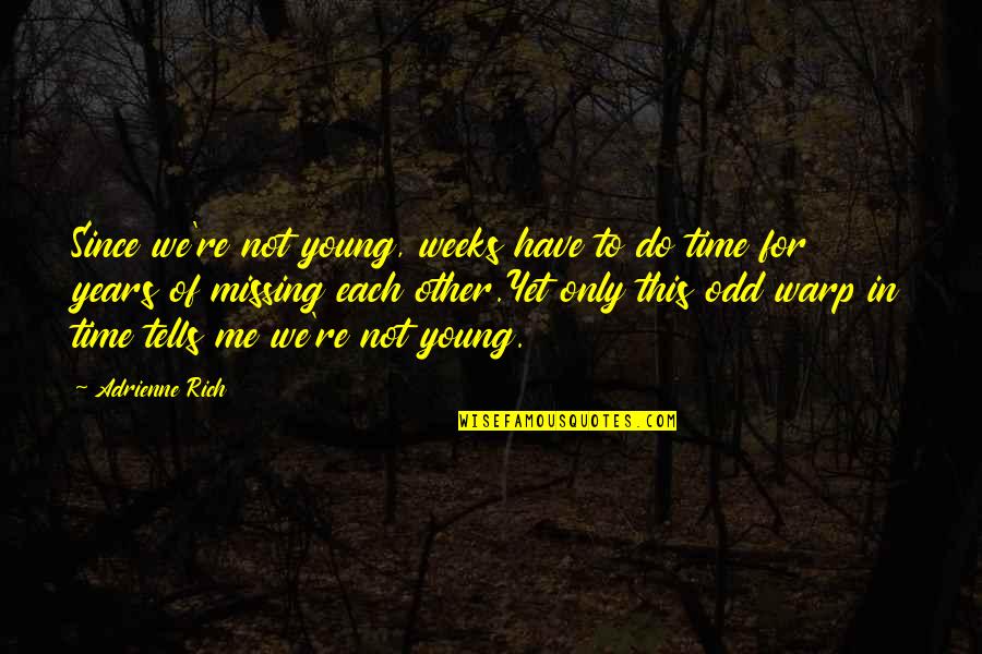 Years To Weeks Quotes By Adrienne Rich: Since we're not young, weeks have to do Years To Weeks Quotes By Adrienne Rich: Since we're not young, weeks have to do