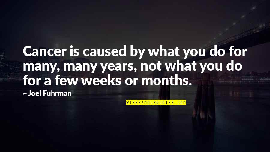 Years To Weeks Quotes By Joel Fuhrman: Cancer is caused by what you do for Years To Weeks Quotes By Joel Fuhrman: Cancer is caused by what you do for