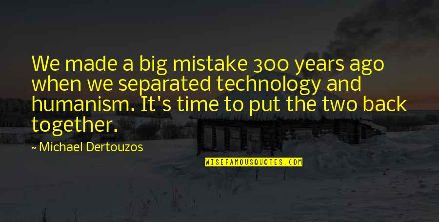 Years Together Quotes By Michael Dertouzos: We made a big mistake 300 years ago