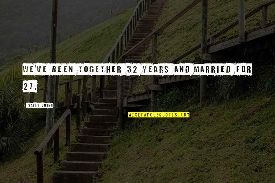 Years Together Quotes By Sally Quinn: We've been together 32 years and married for
