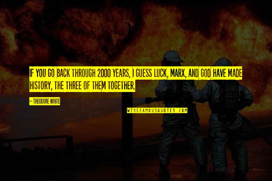 Years Together Quotes By Theodore White: If you go back through 2000 years, I