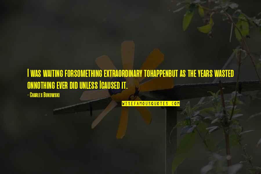 Years Wasted Quotes By Charles Bukowski: I was waiting forsomething extraordinary tohappenbut as the