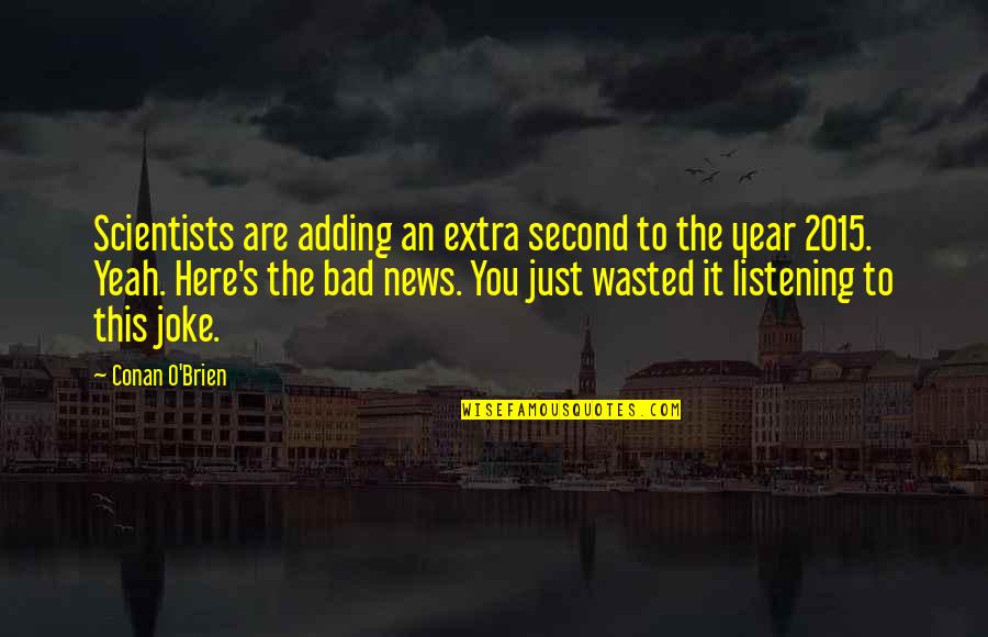 Years Wasted Quotes By Conan O'Brien: Scientists are adding an extra second to the