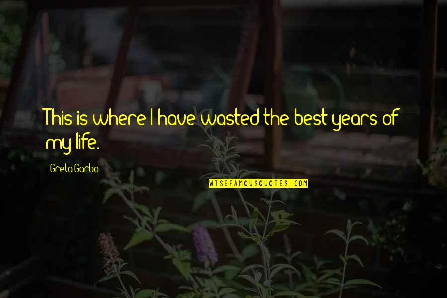 Years Wasted Quotes By Greta Garbo: This is where I have wasted the best
