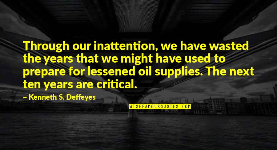 Years Wasted Quotes By Kenneth S. Deffeyes: Through our inattention, we have wasted the years
