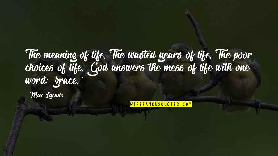 Years Wasted Quotes By Max Lucado: The meaning of life. The wasted years of
