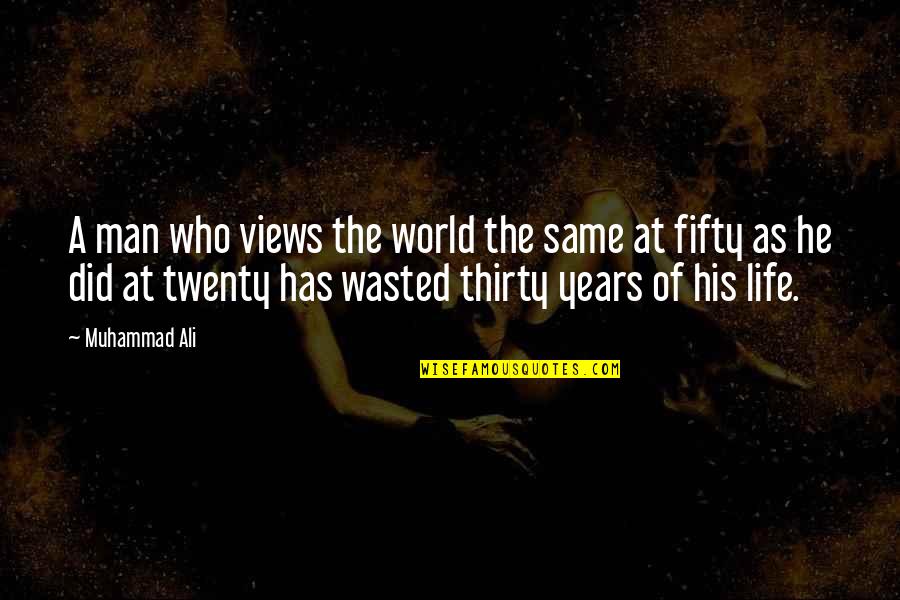 Years Wasted Quotes By Muhammad Ali: A man who views the world the same