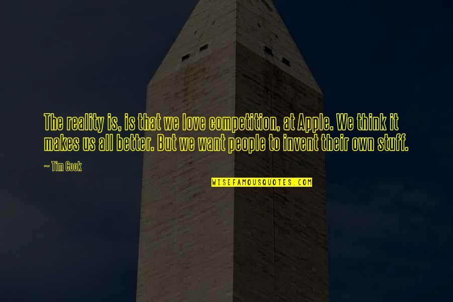 Yearsm Quotes By Tim Cook: The reality is, is that we love competition, Yearsm Quotes By Tim Cook: The reality is, is that we love competition,