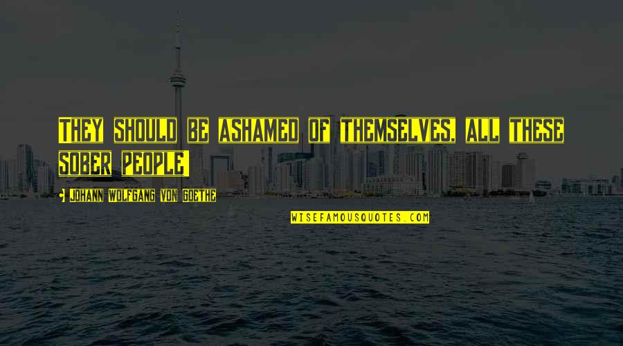 Yearwood And Brooks Quotes By Johann Wolfgang Von Goethe: They should be ashamed of themselves, all these Yearwood And Brooks Quotes By Johann Wolfgang Von Goethe: They should be ashamed of themselves, all these