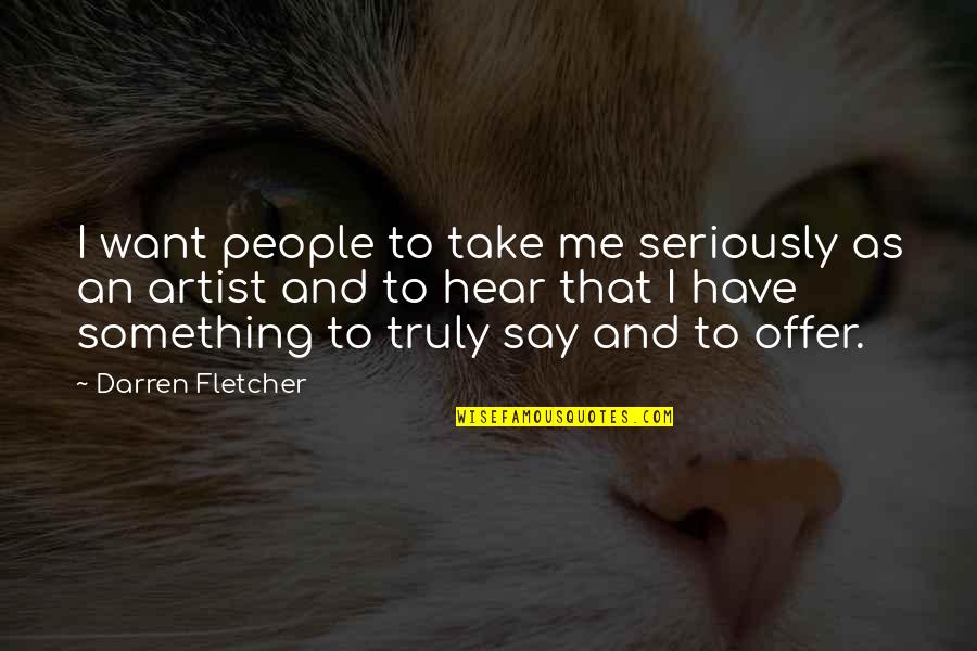 Yeasayer Ambling Quotes By Darren Fletcher: I want people to take me seriously as Yeasayer Ambling Quotes By Darren Fletcher: I want people to take me seriously as