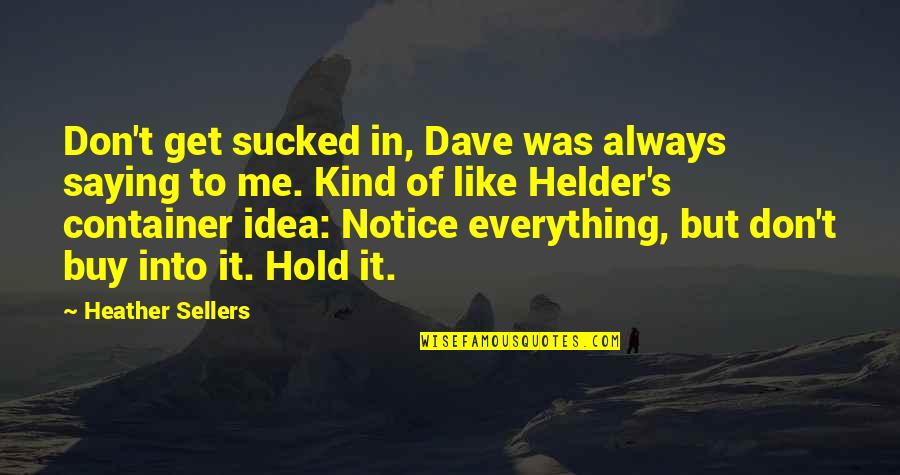 Yeasayer Ambling Quotes By Heather Sellers: Don't get sucked in, Dave was always saying Yeasayer Ambling Quotes By Heather Sellers: Don't get sucked in, Dave was always saying