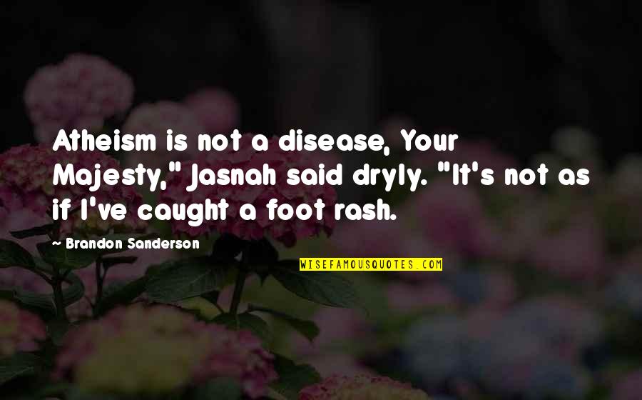 Yeasayer Quotes By Brandon Sanderson: Atheism is not a disease, Your Majesty," Jasnah