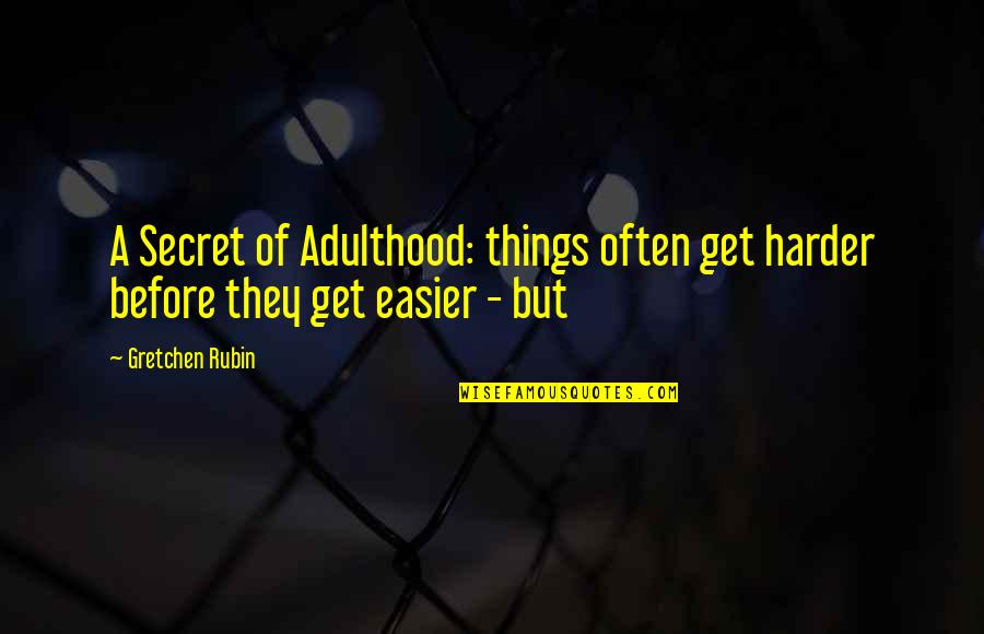 Yeasayer Quotes By Gretchen Rubin: A Secret of Adulthood: things often get harder