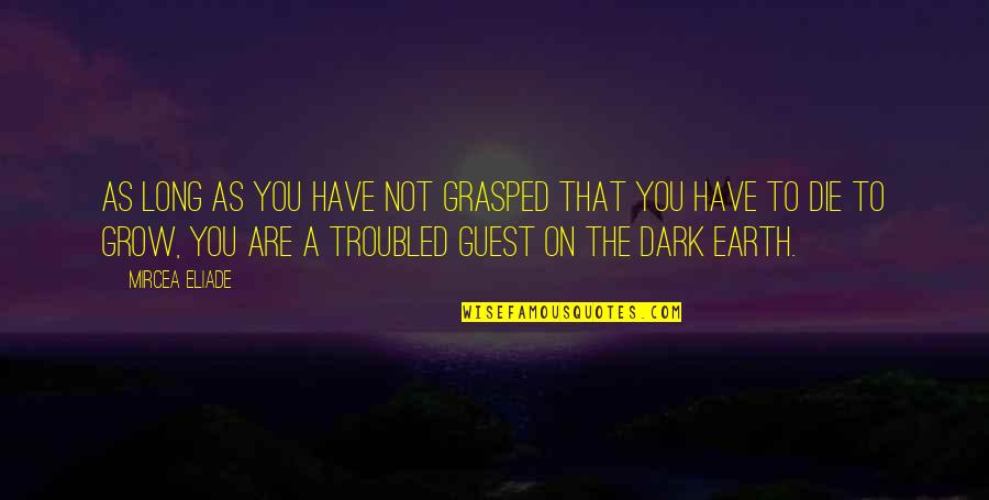 Yeasin Arafats Age Quotes By Mircea Eliade: As long as you have not grasped that Yeasin Arafats Age Quotes By Mircea Eliade: As long as you have not grasped that