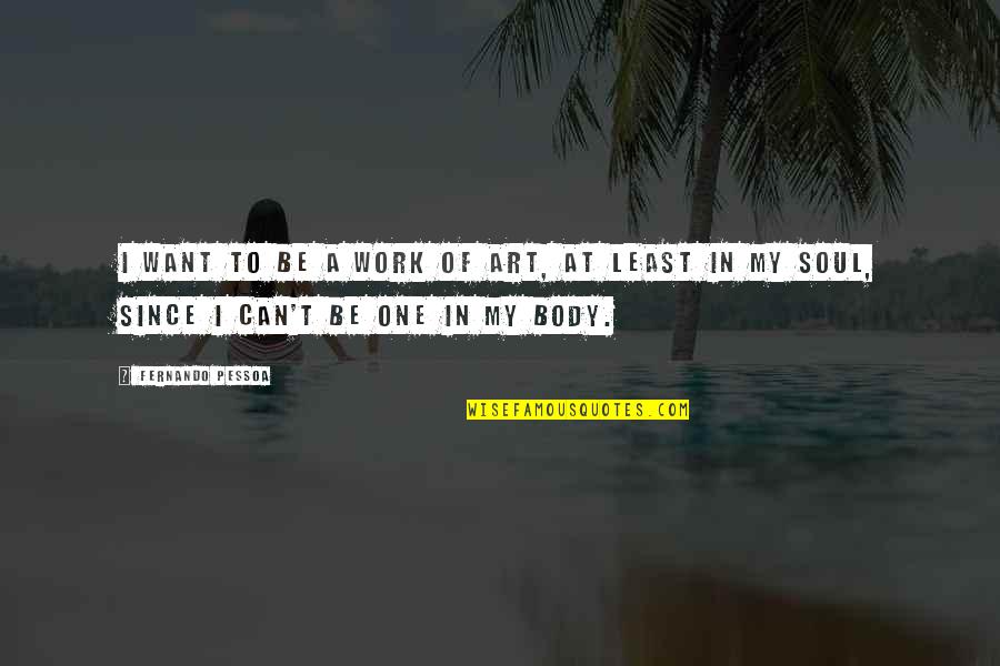 Yeastless Dinner Quotes By Fernando Pessoa: I want to be a work of art,