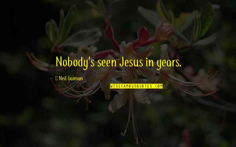 Yeastless Donuts Quotes By Neil Gaiman: Nobody's seen Jesus in years. Yeastless Donuts Quotes By Neil Gaiman: Nobody's seen Jesus in years.