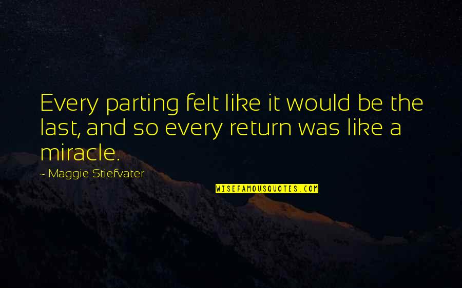 Yeastless Pizza Quotes By Maggie Stiefvater: Every parting felt like it would be the Yeastless Pizza Quotes By Maggie Stiefvater: Every parting felt like it would be the
