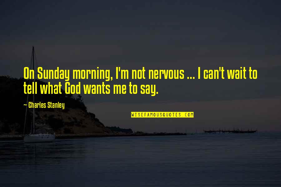 Yeasty Quotes By Charles Stanley: On Sunday morning, I'm not nervous ... I