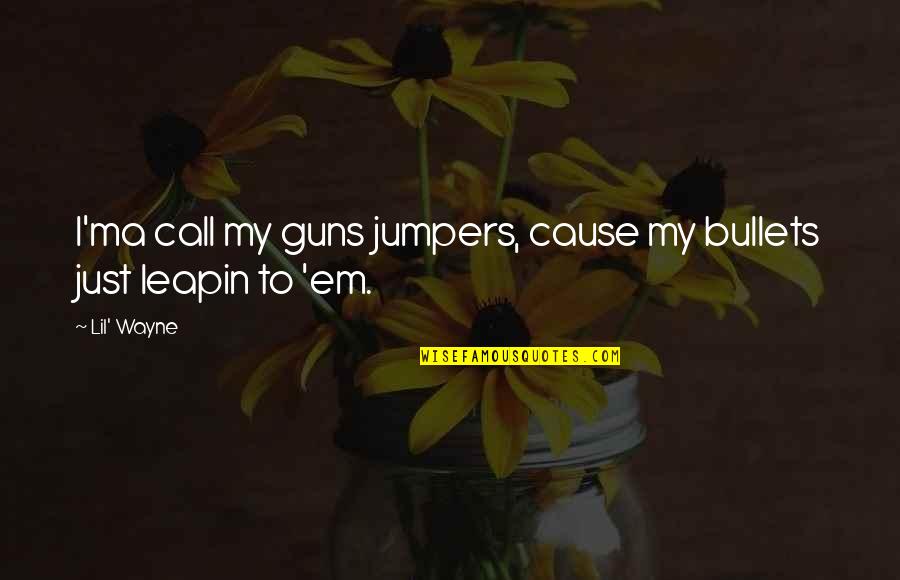 Yeasty Smelling Quotes By Lil' Wayne: I'ma call my guns jumpers, cause my bullets
