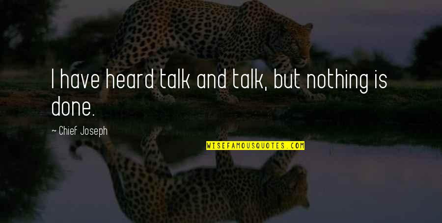 Yeaton Jessica Quotes By Chief Joseph: I have heard talk and talk, but nothing Yeaton Jessica Quotes By Chief Joseph: I have heard talk and talk, but nothing