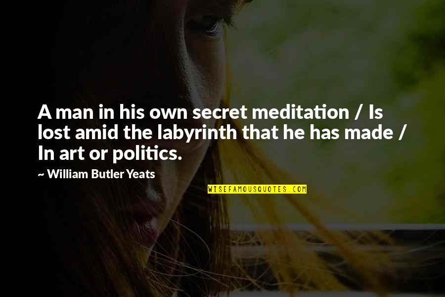 Yeats Art Quotes By William Butler Yeats: A man in his own secret meditation /