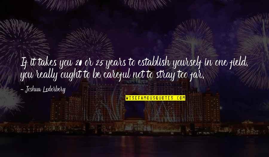 Yeats Death Quotes By Joshua Lederberg: If it takes you 20 or 25 years Yeats Death Quotes By Joshua Lederberg: If it takes you 20 or 25 years