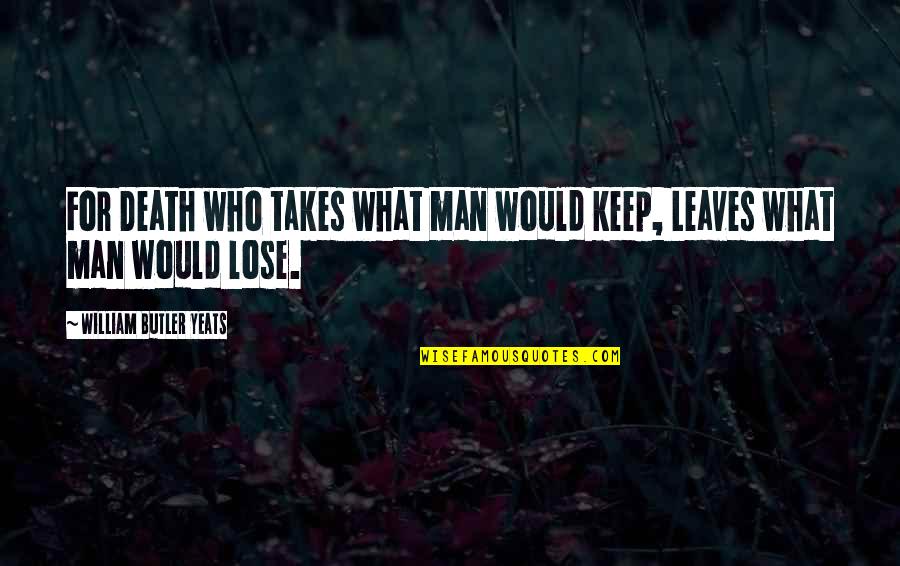 Yeats Death Quotes By William Butler Yeats: For Death who takes what man would keep, Yeats Death Quotes By William Butler Yeats: For Death who takes what man would keep,