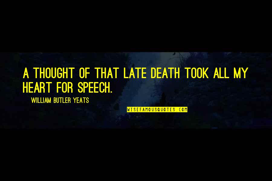 Yeats Death Quotes By William Butler Yeats: A thought Of that late death took all Yeats Death Quotes By William Butler Yeats: A thought Of that late death took all