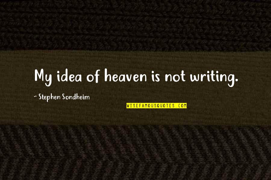 Yeats Love Poetry Quotes By Stephen Sondheim: My idea of heaven is not writing.