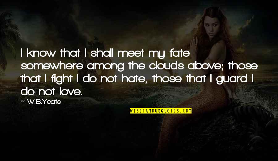 Yeats Love Poetry Quotes By W.B.Yeats: I know that I shall meet my fate