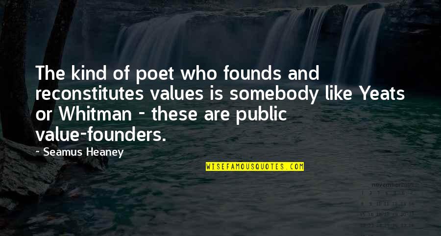 Yeats Poet Quotes By Seamus Heaney: The kind of poet who founds and reconstitutes