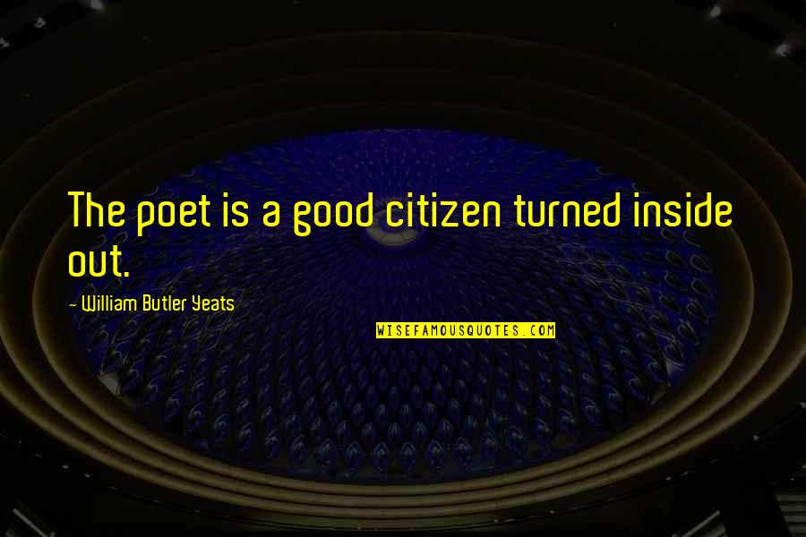 Yeats Poet Quotes By William Butler Yeats: The poet is a good citizen turned inside