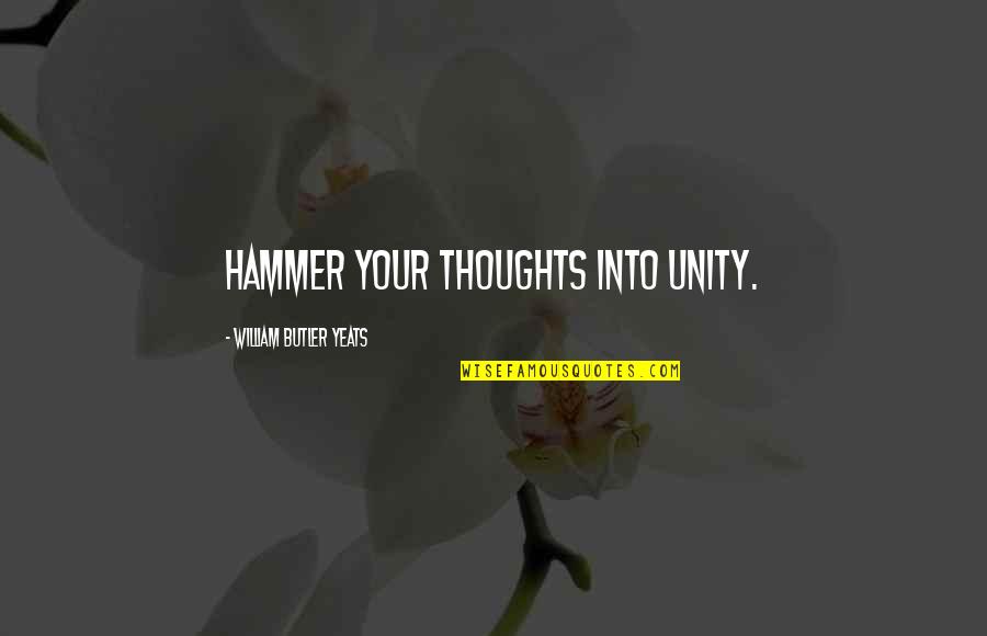 Yeats Quotes By William Butler Yeats: Hammer your thoughts into unity. Yeats Quotes By William Butler Yeats: Hammer your thoughts into unity.