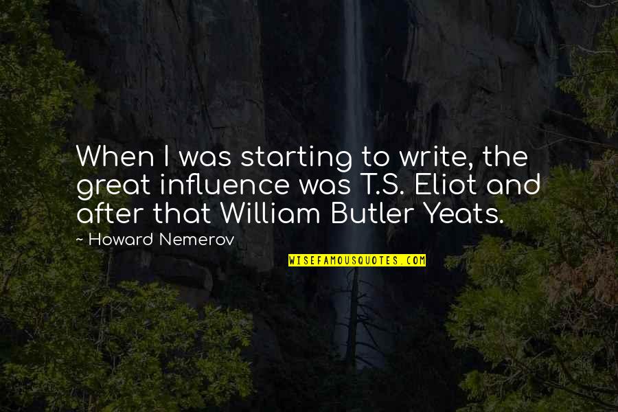 Yeats's Quotes By Howard Nemerov: When I was starting to write, the great Yeats's Quotes By Howard Nemerov: When I was starting to write, the great