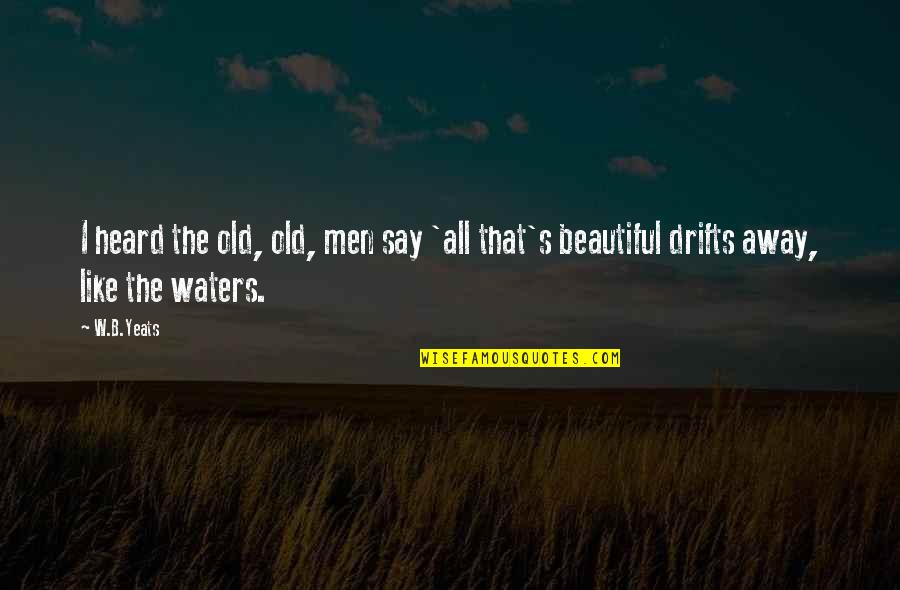 Yeats's Quotes By W.B.Yeats: I heard the old, old, men say 'all