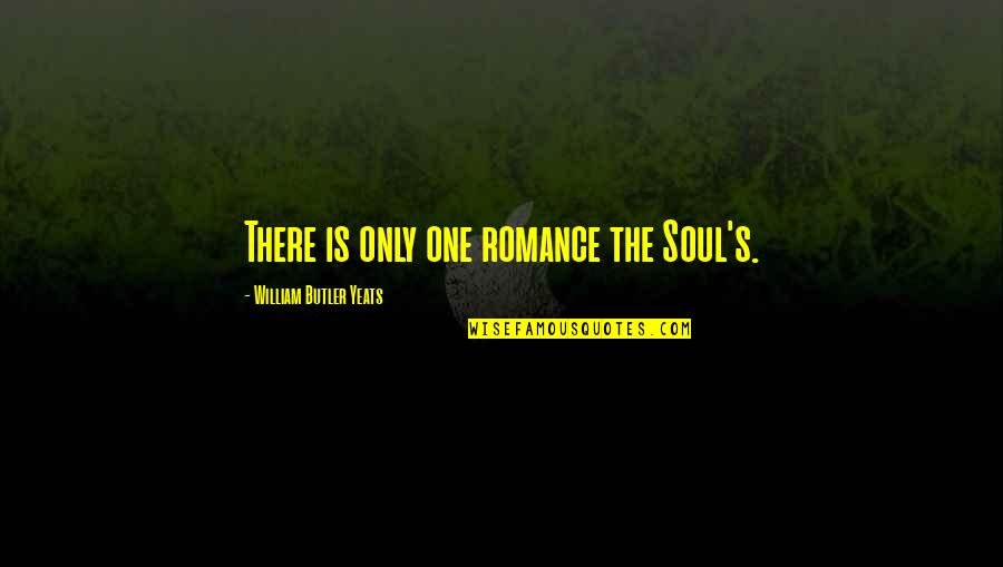 Yeats's Quotes By William Butler Yeats: There is only one romance the Soul's. Yeats's Quotes By William Butler Yeats: There is only one romance the Soul's.