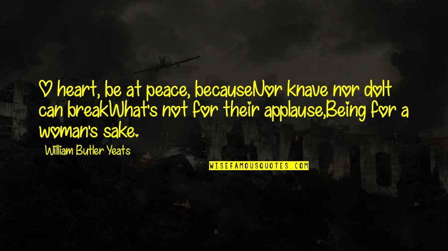 Yeats's Quotes By William Butler Yeats: O heart, be at peace, becauseNor knave nor Yeats's Quotes By William Butler Yeats: O heart, be at peace, becauseNor knave nor
