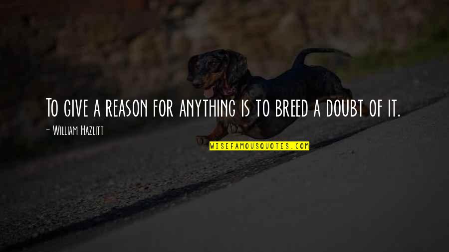 Yeb Sano Quotes By William Hazlitt: To give a reason for anything is to