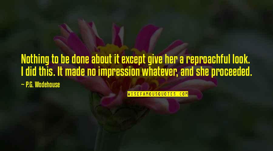 Yebba Quotes By P.G. Wodehouse: Nothing to be done about it except give Yebba Quotes By P.G. Wodehouse: Nothing to be done about it except give