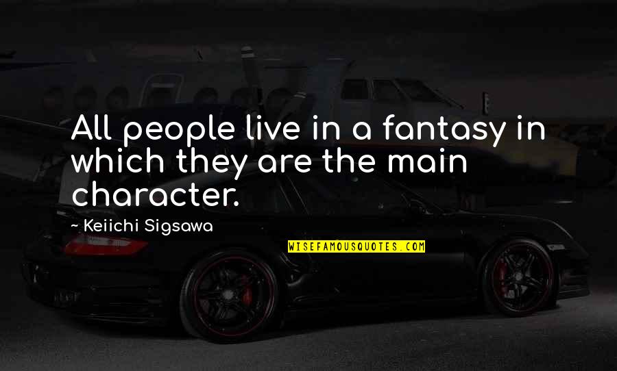 Yeboah Amankwah Quotes By Keiichi Sigsawa: All people live in a fantasy in which Yeboah Amankwah Quotes By Keiichi Sigsawa: All people live in a fantasy in which