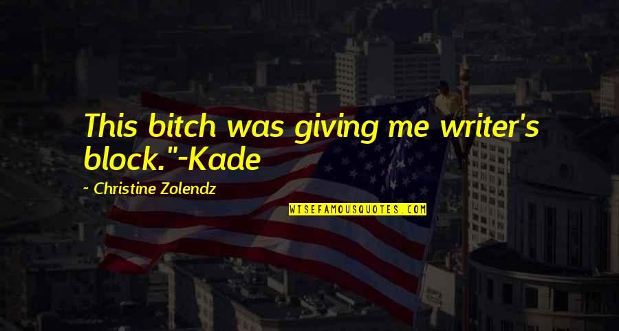 Yecchy Quotes By Christine Zolendz: This bitch was giving me writer's block."-Kade