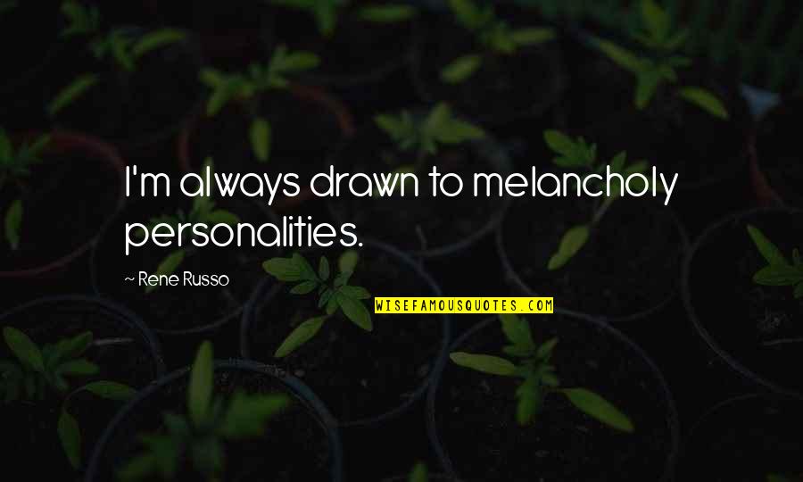 Yechang Quotes By Rene Russo: I'm always drawn to melancholy personalities.