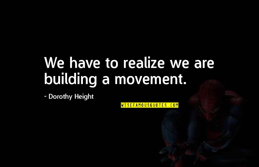 Yechiel Nahari Quotes By Dorothy Height: We have to realize we are building a Yechiel Nahari Quotes By Dorothy Height: We have to realize we are building a