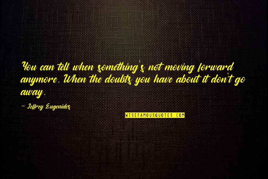 Yechiel Spero Quotes By Jeffrey Eugenides: You can tell when something's not moving forward Yechiel Spero Quotes By Jeffrey Eugenides: You can tell when something's not moving forward