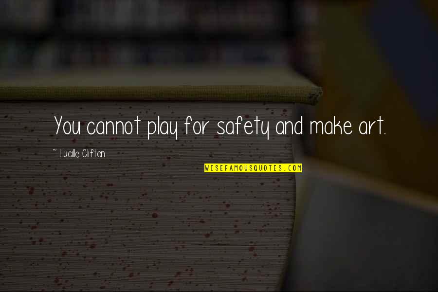 Yecs Club Quotes By Lucille Clifton: You cannot play for safety and make art. Yecs Club Quotes By Lucille Clifton: You cannot play for safety and make art.