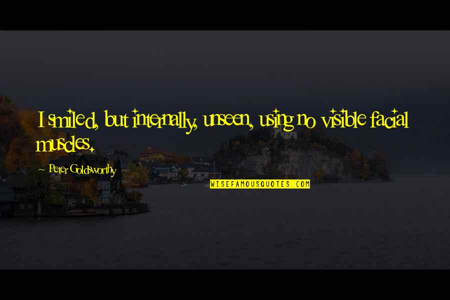 Yedan Derryg Quotes By Peter Goldsworthy: I smiled, but internally, unseen, using no visible Yedan Derryg Quotes By Peter Goldsworthy: I smiled, but internally, unseen, using no visible